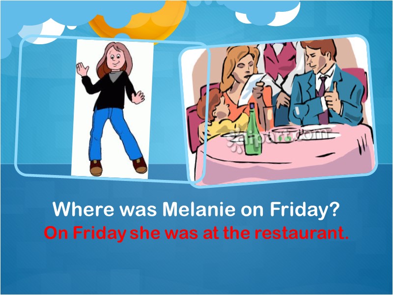 On Friday she was at the restaurant. Where was Melanie on Friday?